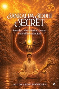 SANKALPA SIDDHI SECRET: Sankalpa, Visualisation, Prayer, and Fulfilment in Life