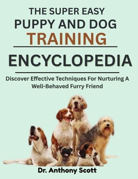 Paperback The Super Easy Puppy and Dog Training Encyclopedia: Discover Effective Techniques For Nurturing A Well-Behaved Furry Friend Book