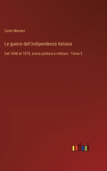 Le guerre dell'indipendenza italiana: Dal 1848 al 1870, storia politica e militare - Tome 3