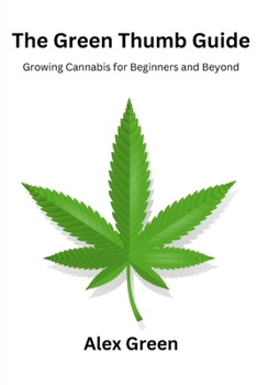 Paperback The Green Thumb Guide: Growing Cannabis for Beginners and Beyond Book