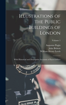 Hardcover Illustrations of the Public Buildings of London: With Historical and Descriptive Accounts of Each Ediface; Volume 1 Book