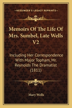 Paperback Memoirs Of The Life Of Mrs. Sumbel, Late Wells V2: Including Her Correspondence With Major Topham, Mr. Reynolds The Dramatist (1811) Book