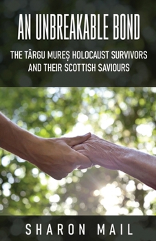 Paperback An Unbreakable Bond: The Târgu Mure&#537; Holocaust Survivors and their Scottish Saviours Book