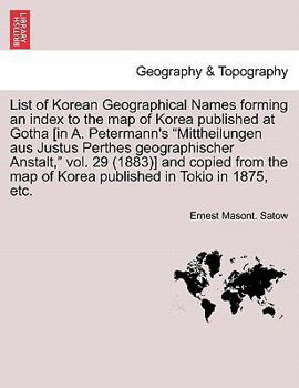 List of Korean Geographical Names forming an index to the map of Korea published at Gotha [in A. Petermann's "Mittheilungen aus Justus Perthes ... map of Korea published in Tokio in 1875, etc.