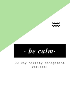 Paperback Be Calm: 90 Day Anxiety Management Workbook; Trigger & Habit Tracker Book
