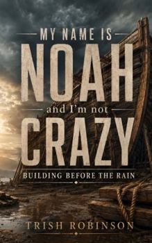 My Name is Noah and I’m Not Crazy: Building Before The Rain