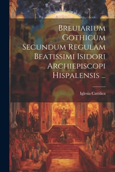 Paperback Breuiarium Gothicum Secundum Regulam Beatissimi Isidori Archiepiscopi Hispalensis ... [Italian] Book