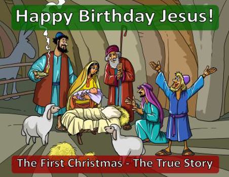 Happy Birthday Jesus! The First Christmas - The True Story