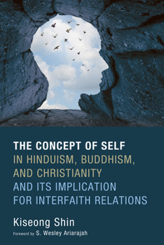 Hardcover The Concept of Self in Hinduism, Buddhism, and Christianity and Its Implication for Interfaith Relations Book
