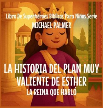 La Historia Del Plan Muy Valiente De Esther: La Reina Que Habló (Libro de Superhéroes Bíblicos Para Niños Serie) (Spanish Edition)