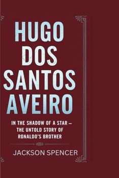 Paperback Hugo DOS Santos Aveiro: In the Shadow of a Star - The Untold Story of Ronaldo's Brother Book