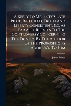 Paperback A Reply To Mr. Enty's Late Piece, Intituled, Truth And Liberty Consistent, &c. As Far As It Relates To The Controversy Concerning The Trinity. By The Book