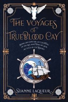 Paperback The Voyages of Trueblood Cay: Being an especial accounting of his life and times at sea, as told by Gil Rafael Book