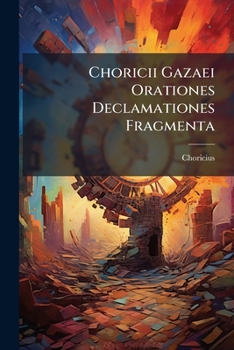 Paperback Choricii Gazaei Orationes Declamationes Fragmenta [Greek, Ancient (To 1453)] Book