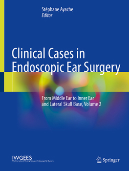 Hardcover Clinical Cases in Endoscopic Ear Surgery: From Middle Ear to Inner Ear and Lateral Skull Base, Volume 2 Book