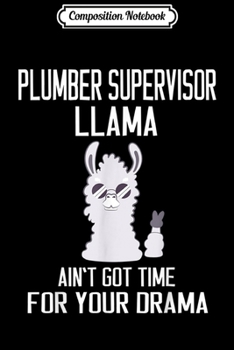 Composition Notebook: Plumber Supervisor Llama Ain't Got Time For Your Drama  Journal/Notebook Blank Lined Ruled 6x9 100 Pages