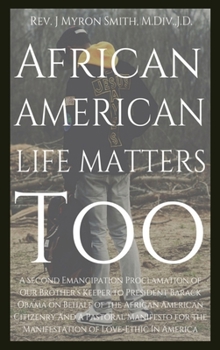 Hardcover African American Life Matters Too: A Second Emancipation Proclamation Of Our Brother's Keeper To President Barack Obama On Behalf Of The African Ameri Book