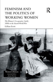 Paperback Feminism and the Politics of Working Women: The Women's Co-Operative Guild, 1880s to the Second World War Book