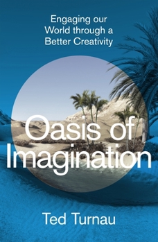 Hardcover Oasis of Imagination: Engaging Our World Through a Better Creativity Book