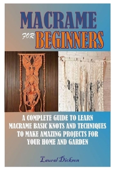 Paperback Macram? for Beginners: A Complete Guide to Learn Macram? Basic Knots and Techniques to Make Amazing Projects for Your Home and Gardens Book