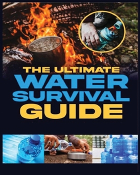 Paperback The Ultimate Water Survival Guide: Essential Techniques for Off-Grid Self-Sufficiency Book