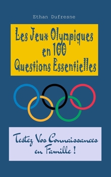 Les Jeux Olympiques en 100 Questions Essentielles: Testez Vos Connaissances en Famille ! (French Edition)