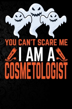 You Can't Scare Me I'm a Cosmetologist: Perfect Halloween Gift For Cosmetologist , 100 Pages 6*9 Cute Lined Journal Notebook For Cosmetologist Gift It ... or Cosmetologist Friends In This Halloween.
