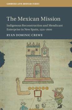 Hardcover The Mexican Mission: Indigenous Reconstruction and Mendicant Enterprise in New Spain, 1521-1600 Book