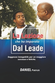 Paperback La lezione che ho imparato dal leade: Saggezza innegabile per un maggiore successo e felicità. [Italian] Book