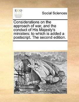 Paperback Considerations on the Approach of War, and the Conduct of His Majesty's Ministers: To Which Is Added a Postscript. the Second Edition. Book