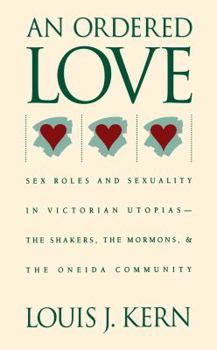 An Ordered Love: Sex Role and Sexuality in Victorian Utopias..the Shakers, the Mormons and the Oneida Society