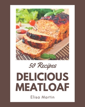 Paperback 50 Delicious Meatloaf Recipes: Unlocking Appetizing Recipes in The Best Meatloaf Cookbook! Book