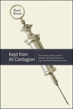 Paperback Kept from All Contagion: Germ Theory, Disease, and the Dilemma of Human Contact in Late Nineteenth-Century Literature Book
