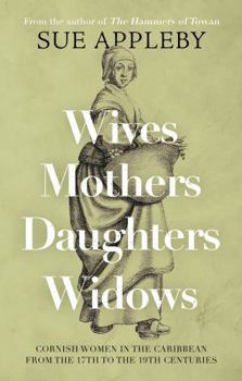 Paperback Troubador Publishing Wives - Mothers - Daughters - Widows Cornish Women in the Caribbean from the 17th to the 19th Centuries. Book