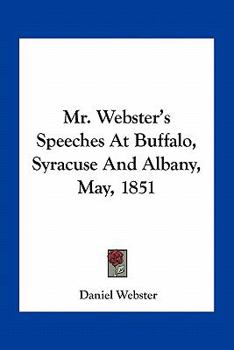 Mr. Webster's Speeches At Buffalo, Syracuse And Albany, May, 1851
