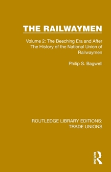 Paperback The Railwaymen: Volume 2: The Beeching Era and After The History of the National Union of Railwaymen Book