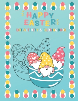 Paperback Happy Easter Dot Activity & Coloring Book: Gnomes Ages 2+ Easy Toddler and Preschool Dot Marker Activity Book Coloring Book