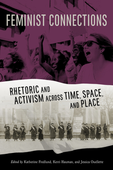 Hardcover Feminist Connections: Rhetoric and Activism Across Time, Space, and Place Book