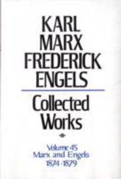 Collected Works 45 1874-79 - Book #45 of the Karl Marx, Frederick Engels: Collected Works