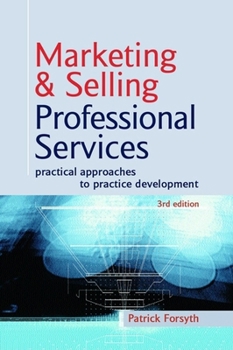 Hardcover Marketing and Selling Professional Services: Practical Approaches to Practice Development Book