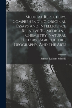 Paperback Medical Repostory, Comprehending Original Essays And Intelligence Relative To Medicine, Chemistry, Natural History, Agriculture, Geography, And The Ar Book