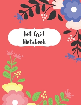 Dot Grid Notebook: Dotted Paper Journal: Pretty Flower Roses for Graphing Pad, Design Book, Work Book, Planner, Dotted Notebook, Bullet Journal, Sketch Book, Math Book