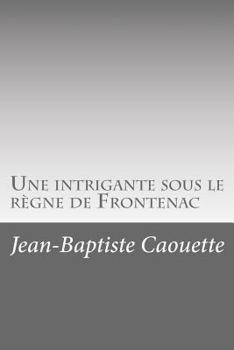 Paperback Une intrigante sous le règne de Frontenac [French] Book