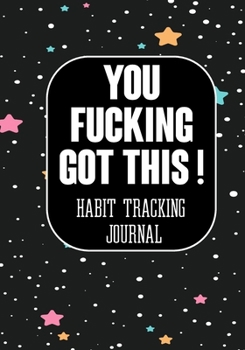 Paperback You Fucking Got This ! Habit Tracking Journal: The Daily notebook to monitor Happiness and Tracker for your Habits - Journals to write in for Women Me Book