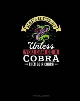 Paperback Always Be Yourself Unless You Can Be A Cobra Then Be A Cobra: Phone Call Log Book