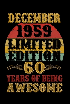 December 1959 Limited Edition 60 Years Of Being Awesome: 60th Birthday Vintage Gift, 60th Birthday Gift For 60 Years Old Men and Women born in December ... Her - 120 page, Lined, 6x9 (15.2 x 22.9 cm)