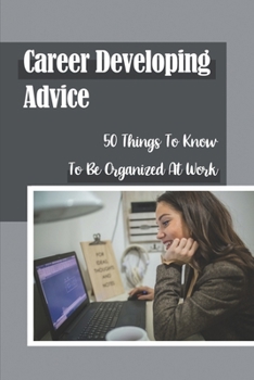 Paperback Career Developing Advice: 50 Things To Know To Be Organized At Work: Choosing Right Path Book