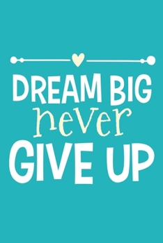 Paperback Dream Big Never Give Up: Blank Lined Notebook Journal: Motivational Inspirational Quote Gifts For Sister Mom Dad Brother Friend Girl Boss Him H Book