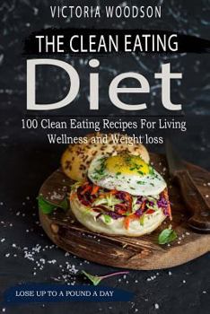 Paperback The Clean Eating Diet: 100 Clean Eating Recipes for Living Wellness and Weight Loss Book