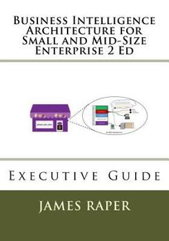 Paperback Business Intelligence Architecture for Small and Mid-Size Enterprise 2 Ed: Executive Guide Book